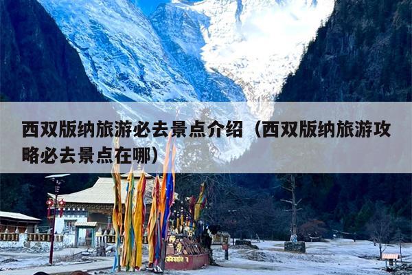 西双版纳旅游必去景点介绍（西双版纳旅游攻略必去景点在哪）