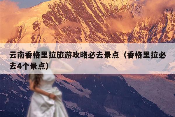 云南香格里拉旅游攻略必去景点（香格里拉必去4个景点）