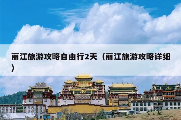 丽江旅游攻略自由行2天（丽江旅游攻略详细）