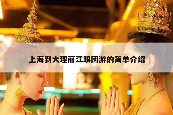 上海到大理丽江跟团游的简单介绍