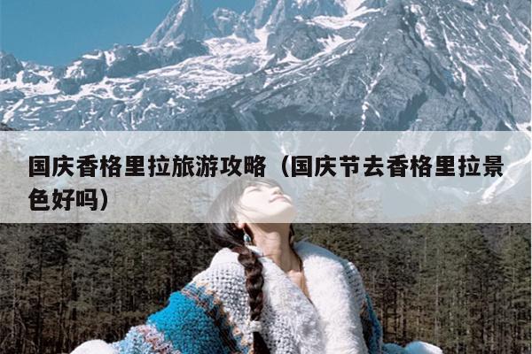 国庆香格里拉旅游攻略（国庆节去香格里拉景色好吗）