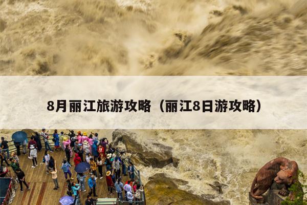 8月丽江旅游攻略（丽江8日游攻略）