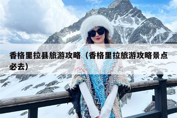 香格里拉县旅游攻略（香格里拉旅游攻略景点必去）