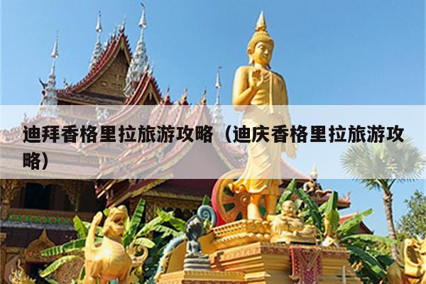 迪拜香格里拉旅游攻略（迪庆香格里拉旅游攻略）