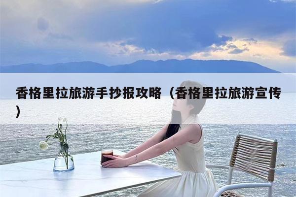 香格里拉旅游手抄报攻略（香格里拉旅游宣传）