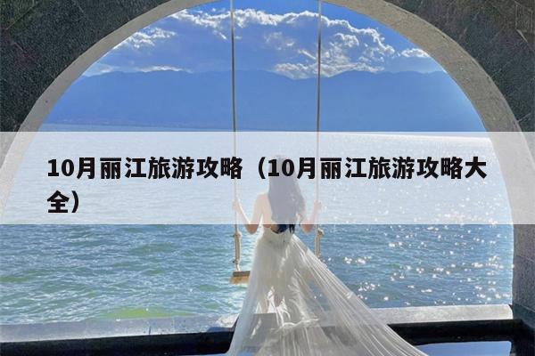 10月丽江旅游攻略（10月丽江旅游攻略大全）