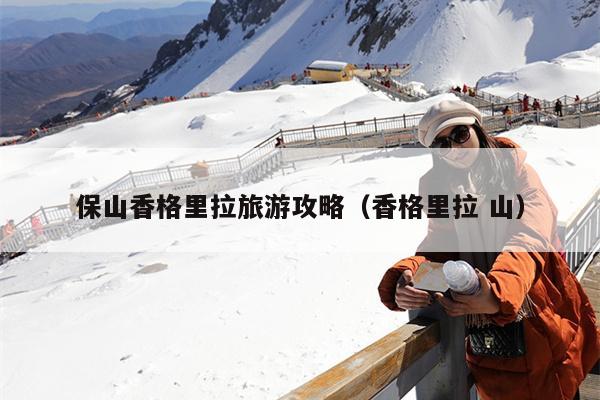 保山香格里拉旅游攻略（香格里拉 山）