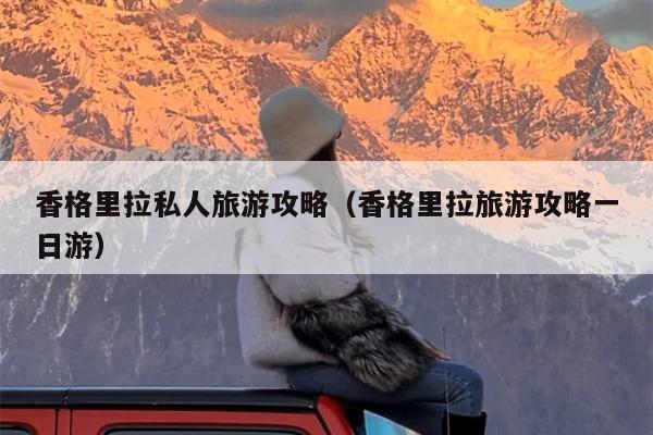 香格里拉私人旅游攻略（香格里拉旅游攻略一日游）