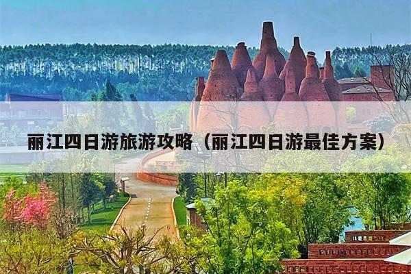 丽江四日游旅游攻略（丽江四日游最佳方案）