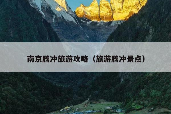 南京腾冲旅游攻略（旅游腾冲景点）