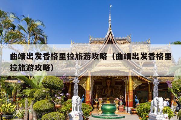 曲靖出发香格里拉旅游攻略（曲靖出发香格里拉旅游攻略）