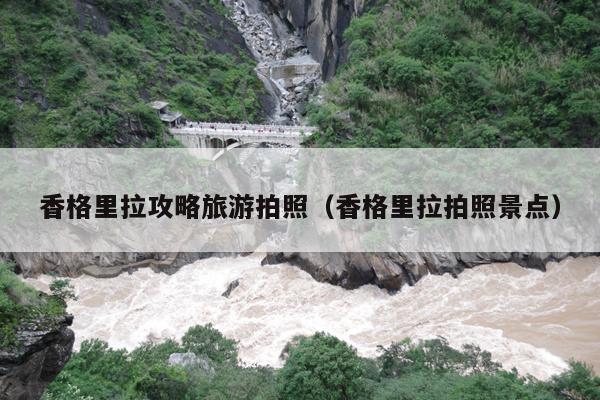 香格里拉攻略旅游拍照（香格里拉拍照景点）