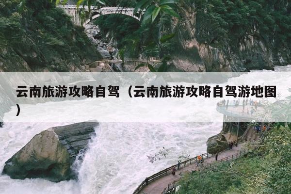 云南旅游攻略自驾（云南旅游攻略自驾游地图）