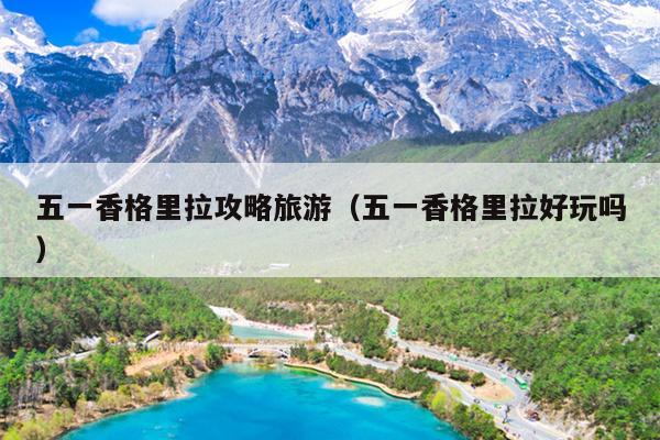 五一香格里拉攻略旅游（五一香格里拉好玩吗）