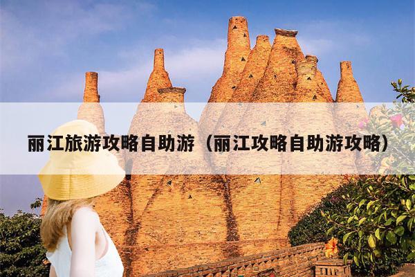 丽江旅游攻略自助游（丽江攻略自助游攻略）