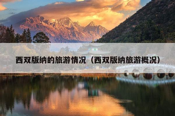 西双版纳的旅游情况（西双版纳旅游概况）