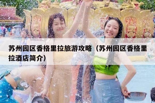 苏州园区香格里拉旅游攻略（苏州园区香格里拉酒店简介）