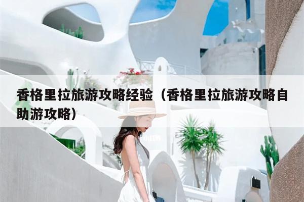 香格里拉旅游攻略经验（香格里拉旅游攻略自助游攻略）