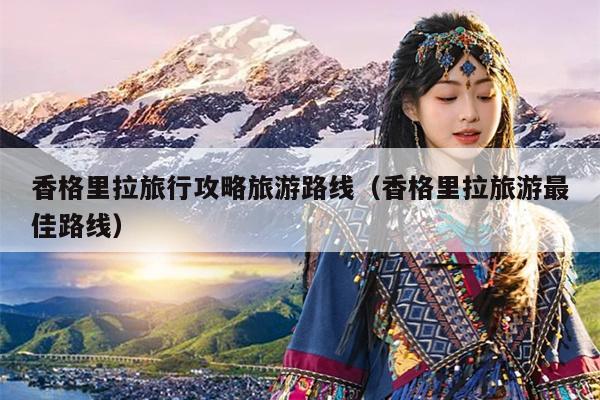 香格里拉旅行攻略旅游路线（香格里拉旅游最佳路线）