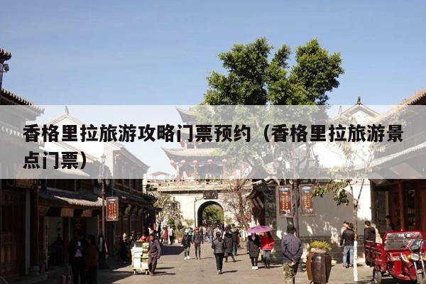 香格里拉旅游攻略门票预约（香格里拉旅游景点门票）