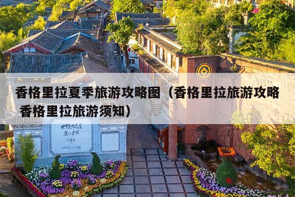 香格里拉夏季旅游攻略图（香格里拉旅游攻略 香格里拉旅游须知）