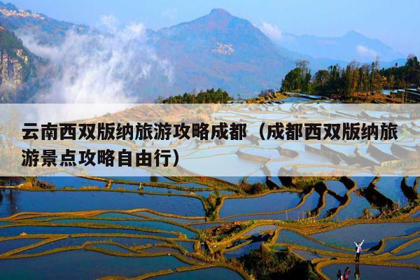 云南西双版纳旅游攻略成都（成都西双版纳旅游景点攻略自由行）