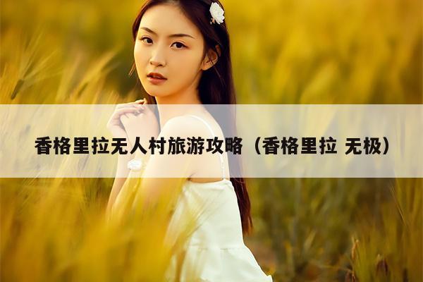 香格里拉无人村旅游攻略（香格里拉 无极）