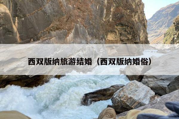西双版纳旅游结婚（西双版纳婚俗）