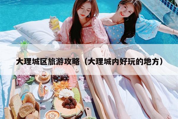 大理城区旅游攻略（大理城内好玩的地方）
