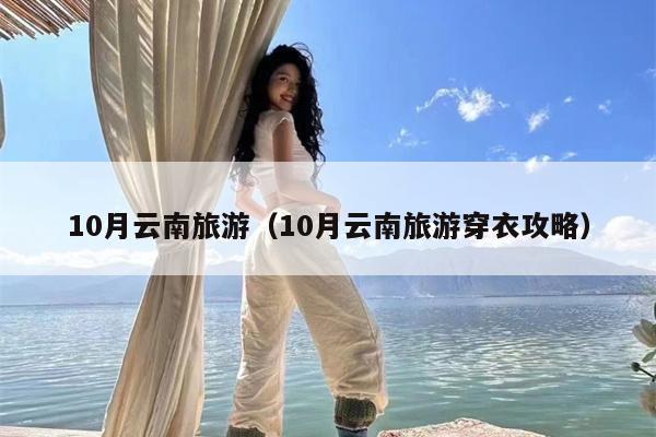 10月云南旅游（10月云南旅游穿衣攻略）