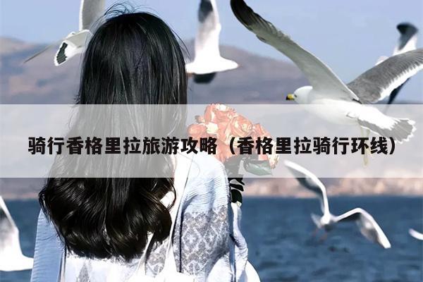 骑行香格里拉旅游攻略（香格里拉骑行环线）