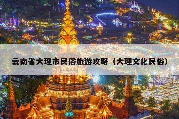 云南省大理市民俗旅游攻略（大理文化民俗）