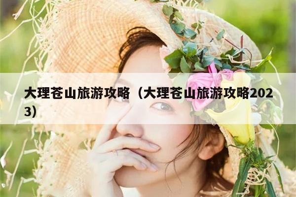 大理苍山旅游攻略（大理苍山旅游攻略2023）