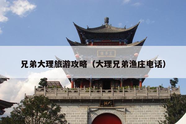 兄弟大理旅游攻略（大理兄弟渔庄电话）