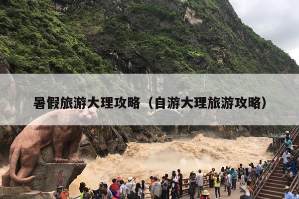 暑假旅游大理攻略（自游大理旅游攻略）