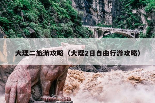 大理二旅游攻略（大理2日自由行游攻略）