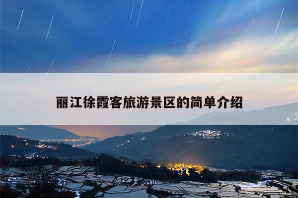 丽江徐霞客旅游景区的简单介绍