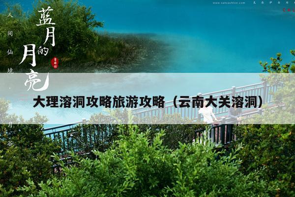 大理溶洞攻略旅游攻略（云南大关溶洞）