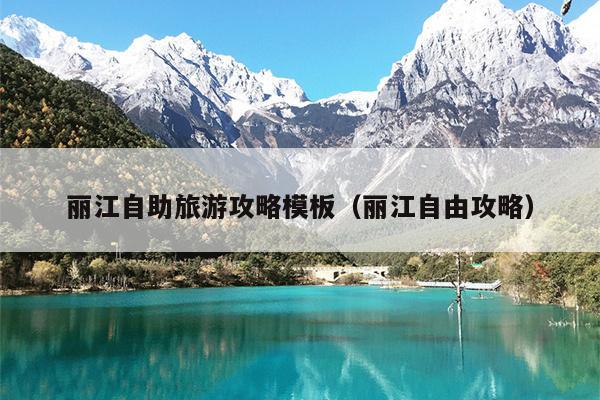 丽江自助旅游攻略模板（丽江自由攻略）