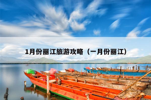 1月份丽江旅游攻略（一月份丽江）