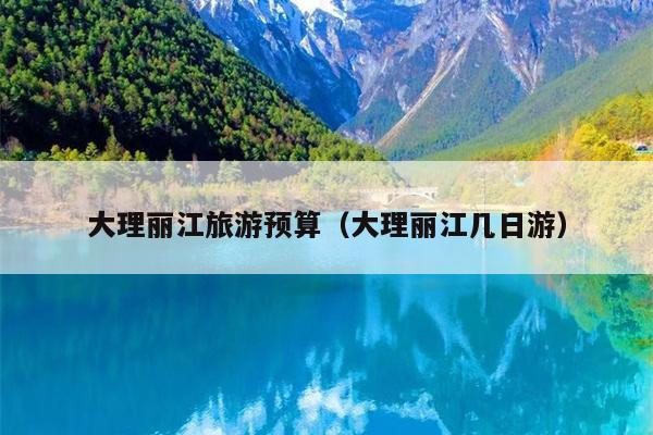 大理丽江旅游预算（大理丽江几日游）
