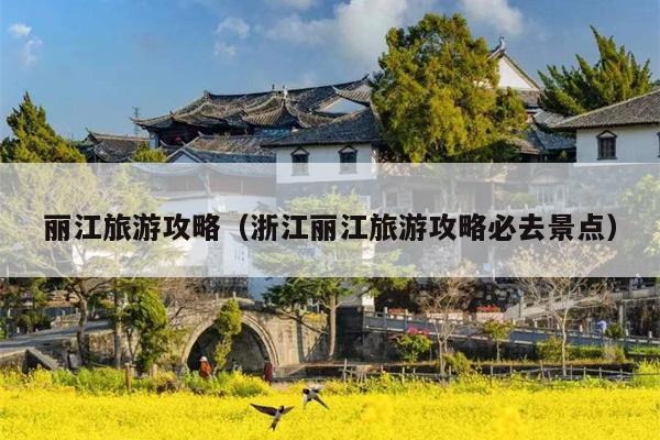 丽江旅游攻略（浙江丽江旅游攻略必去景点）