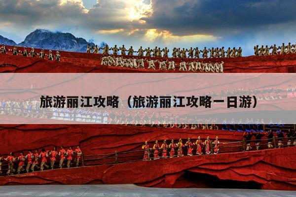 旅游丽江攻略（旅游丽江攻略一日游）