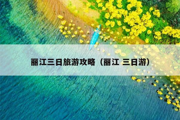 丽江三日旅游攻略（丽江 三日游）