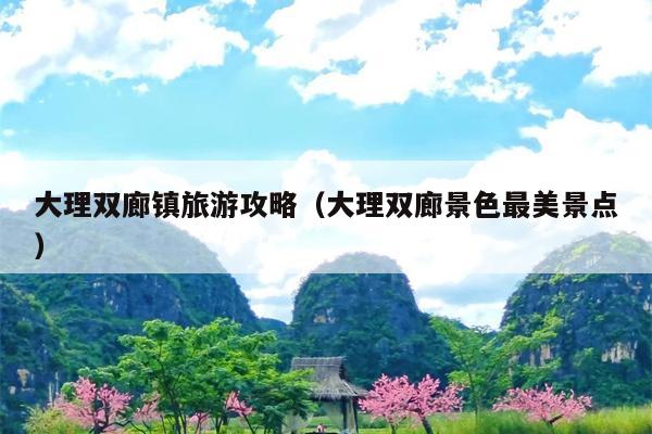 大理双廊镇旅游攻略（大理双廊景色最美景点）