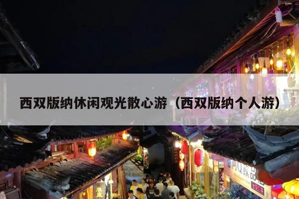 西双版纳休闲观光散心游（西双版纳个人游）